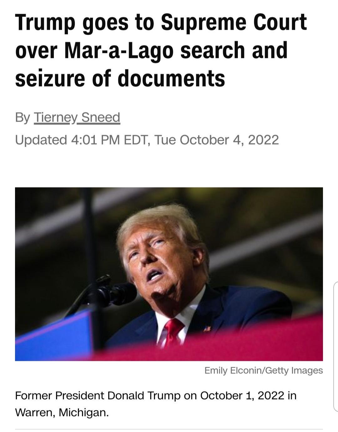 Trump goes to Supreme Court over Mar a Lago search and seizure of documents By Tierney_Sneed Updated 401 PM EDT Tue October 4 2022 Former President Donald Trump on October 1 2022 in Warren Michigan