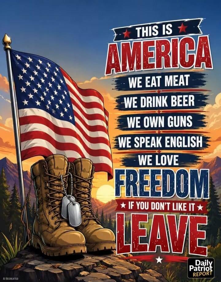 THIS IS AMERICA WE EAT MEAT WE DRINK BEER WE OWN GUNS WE SPEAK ENGLISH WE LOVE FREEDOM IF YOU DON'T LIKE IT LEAVE AI RECREATED Daily Patriot REPORT