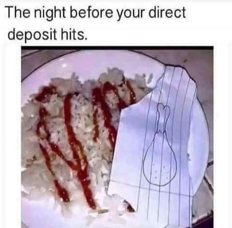 The night before your direct deposit hits.