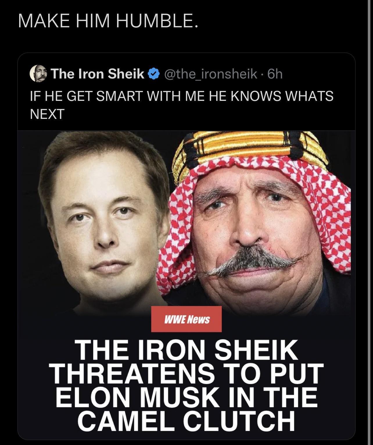 MAKE HIM HUMBLE The Iron Sheik the ironsheik 6h IF HE GET SMART WITH ME HE KNOWS WHATS NEXT THE IRON SHEIK THREATENS TO PUT ELON MUSK IN THE o7 N eI MUyyed