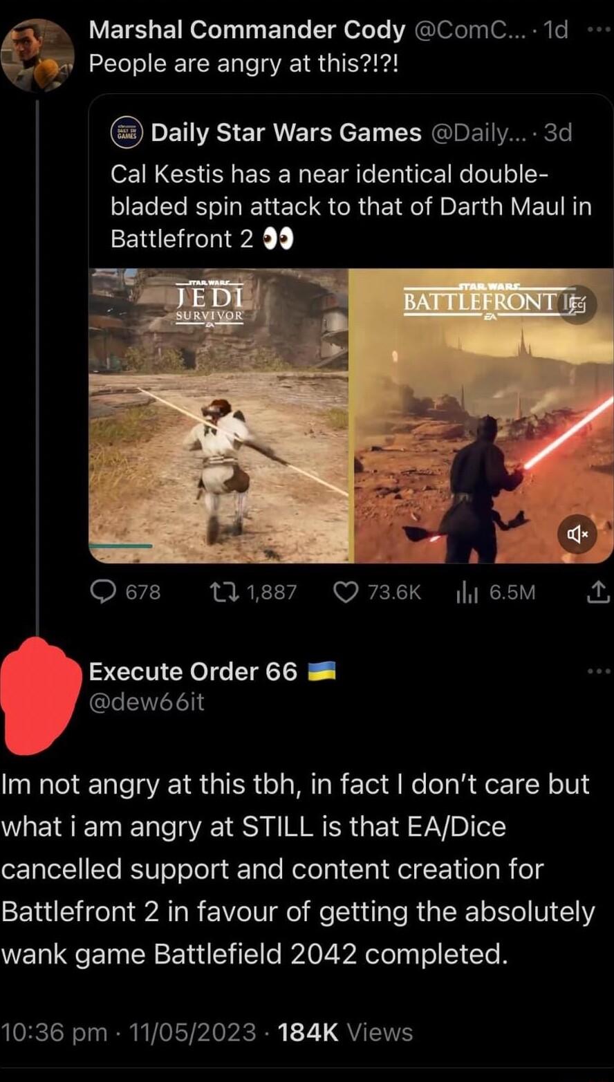 Marshal Commander Cody ComC 1d w8 People are angry at this Daily Star Wars Games Daily 3d eE1N G N ENE R L IFT EL IR LI LELEL RN El S RO EI R Ao E s G R VETTNT Battlefront 2 99 Qe 11887 Q736K y 65M i Execute Order 66 7 dew66it w Im not angry at this tbh in fact dont care but what i am angry at STILL is that EADice cancelled support and content creation for Battlefront 2 in favour of getting the ab