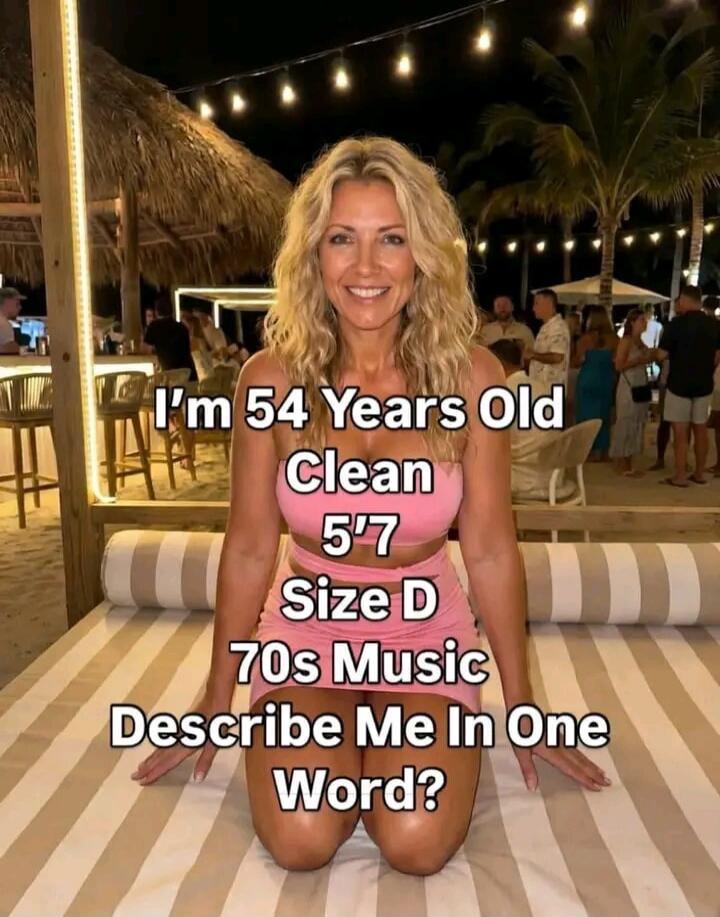 I'm 54 Years Old Clean 5'7 Size D 70s Music Describe Me In One Word?