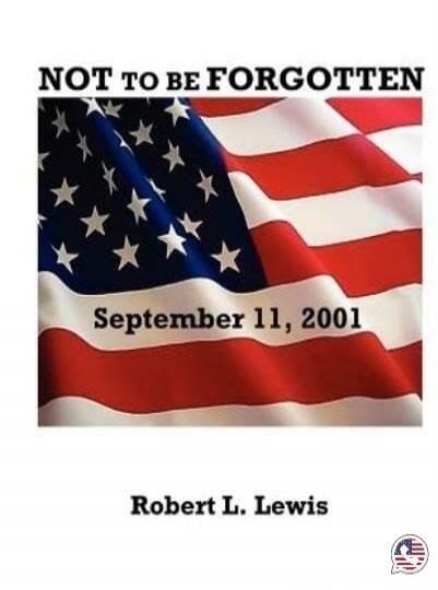 NOT TO BE FORGOTTEN September 11, 2001 Robert L. Lewis