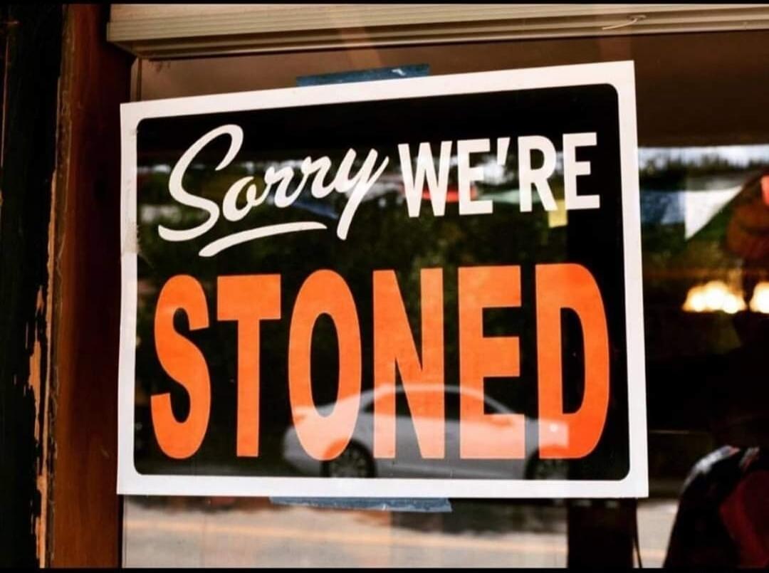 Sorry WE'RE STONED