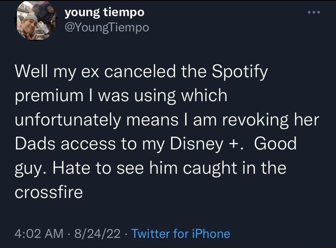 young tiempo YoungTiempo Well my ex canceled the Spotify NV N RVECRVS AW Tels unfortunately means am revoking her DETe B elel IER o N n VA DI AR S ToTeTe guy Hate to see him caught in the crossfire 402 AM 82422 Twitter for iPhone