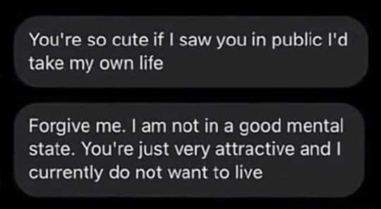 Youre so cute if saw you in public Id take my own life Forgive me am not in a good mental BEICR TS TS AV e E N currently do not want to live