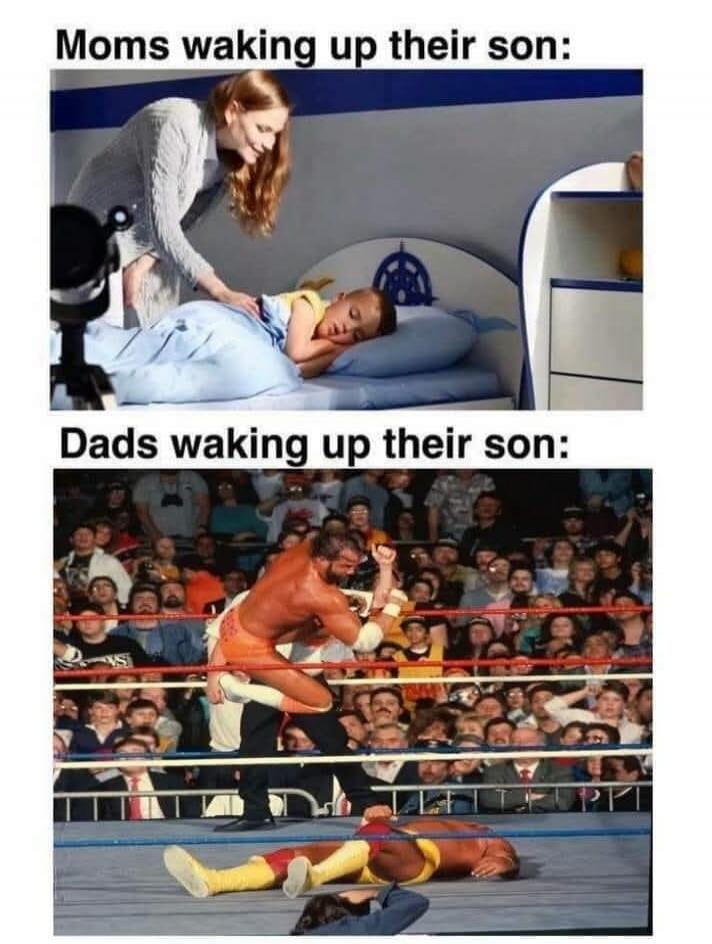 Moms waking up their son:\nDads waking up their son: