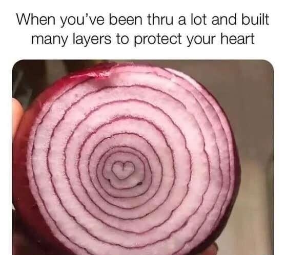 When youve been thru a lot and built many layers to protect your heart