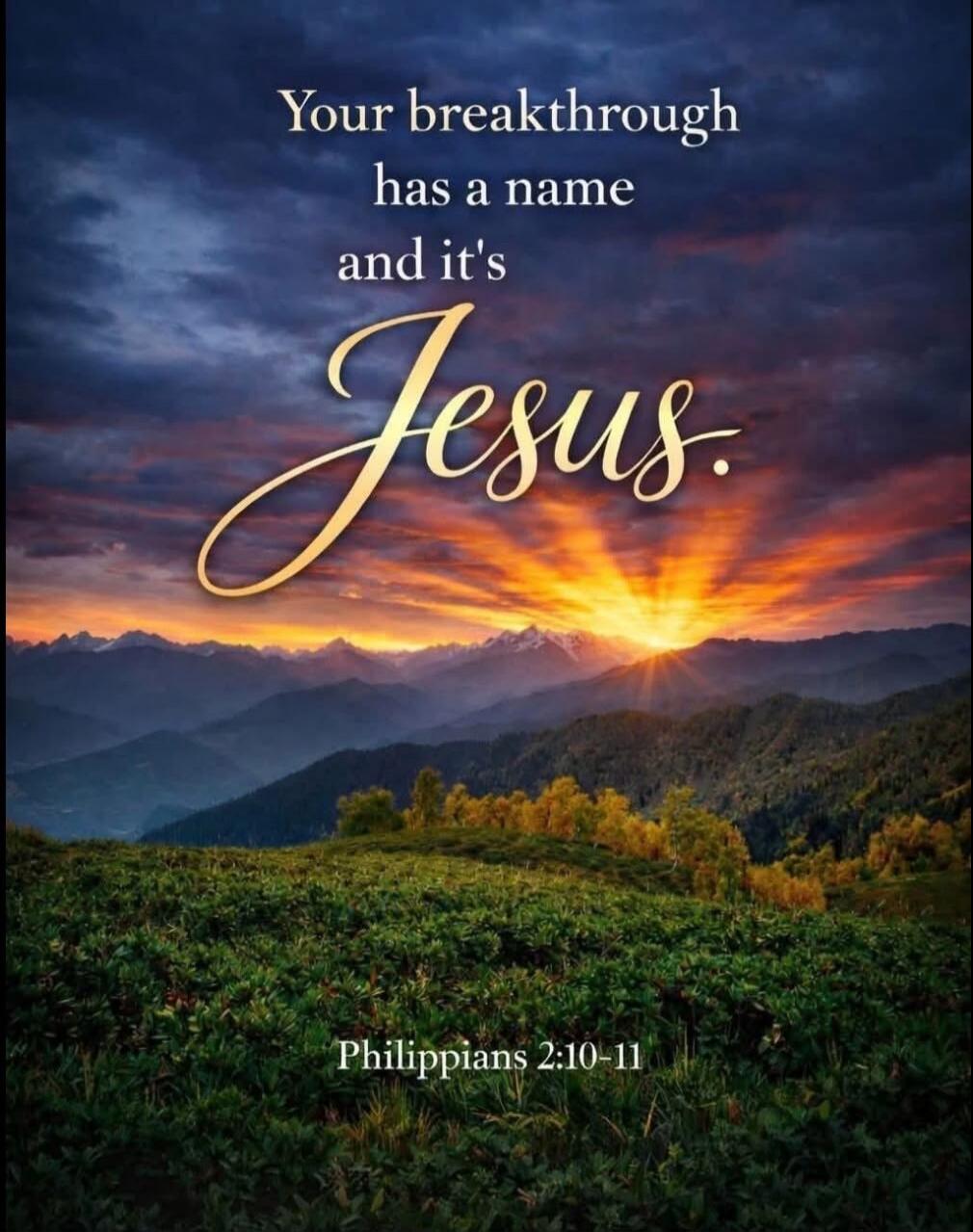 Your breakthrough has a name and it's Jesus. Philippians 2:10-11