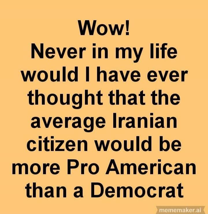 Wow! Never in my life would I have ever thought that the average Iranian citizen would be more Pro American than a Democrat