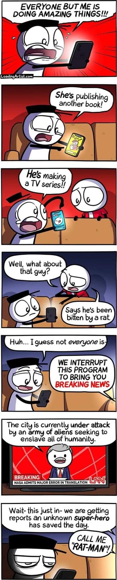 Shes publishing another book Says hes been N e biften by a rat Jr WE INTERRUPT THIS PROGRAM TO BRING YOU oo The city is currently under attack by an army of aliens seeking to enslave all of humanity NASA ADMITS MAJOR ERROR IN TRANSLATION Wait this just in we are getting reports an unknown super hero has saved the day