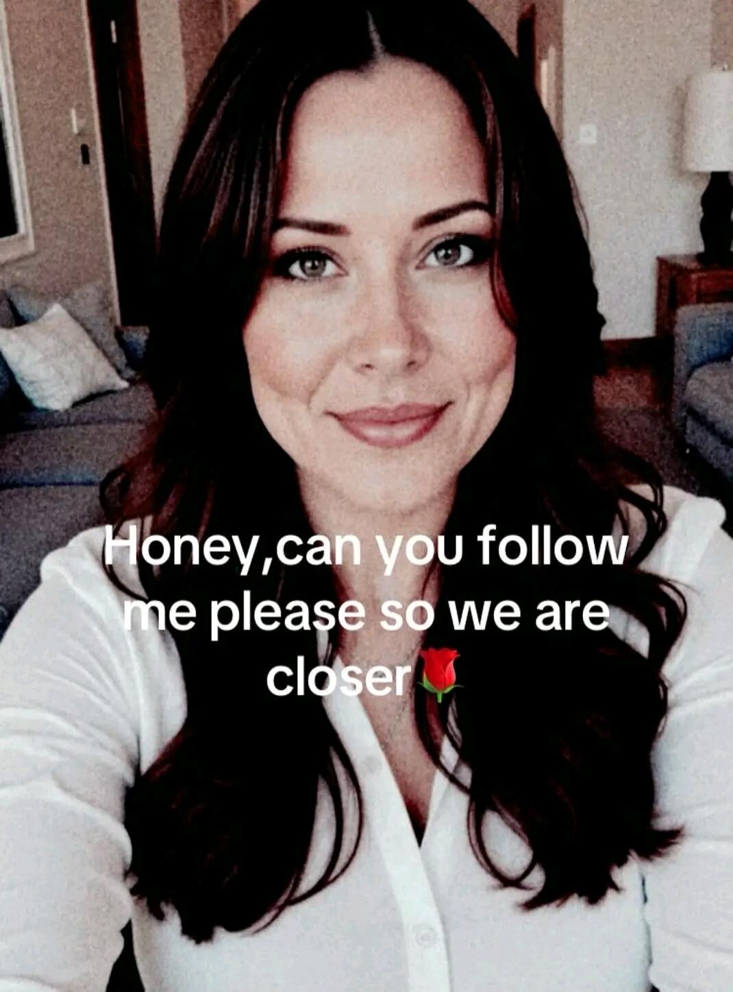Honey, can you follow me please so we are closer