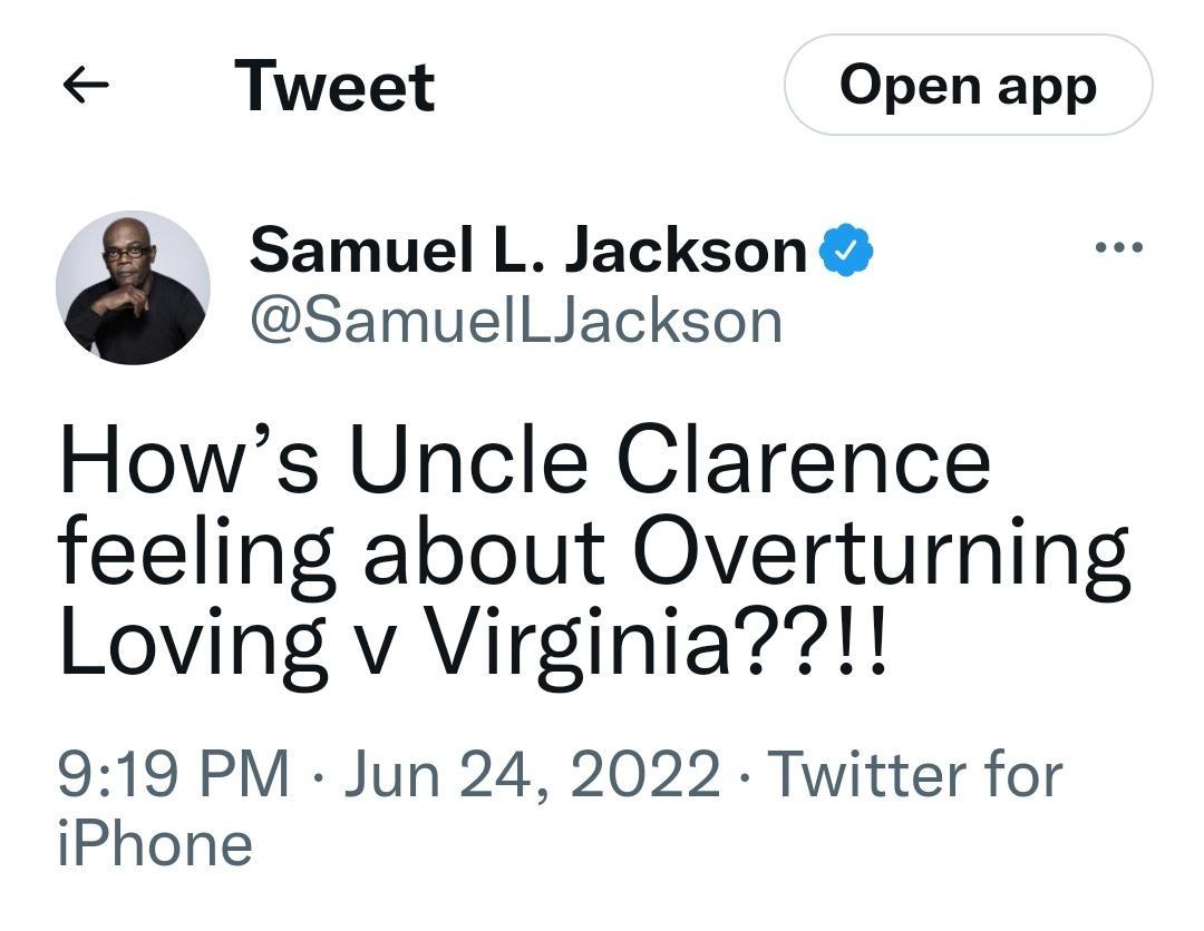 Tweet Open app Samuel L Jackson SamuelLJackson Hows Uncle Clarence feeling about Overturning Loving v Virginia 919 PM Jun 24 2022 Twitter for iPhone