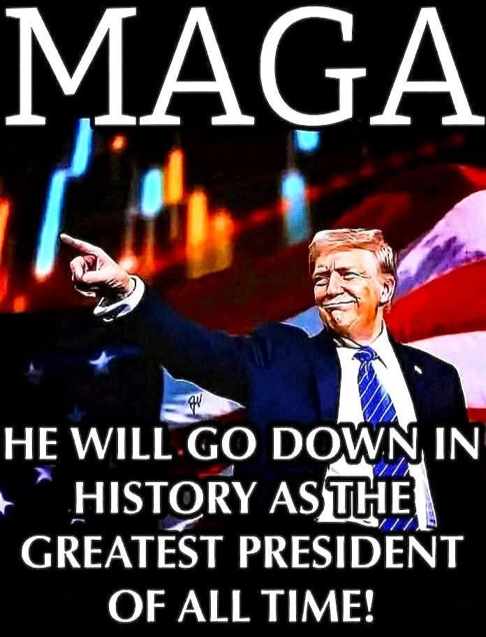 MAGA
HE WILL GO DOWN IN HISTORY AS THE GREATEST PRESIDENT OF ALL TIME!