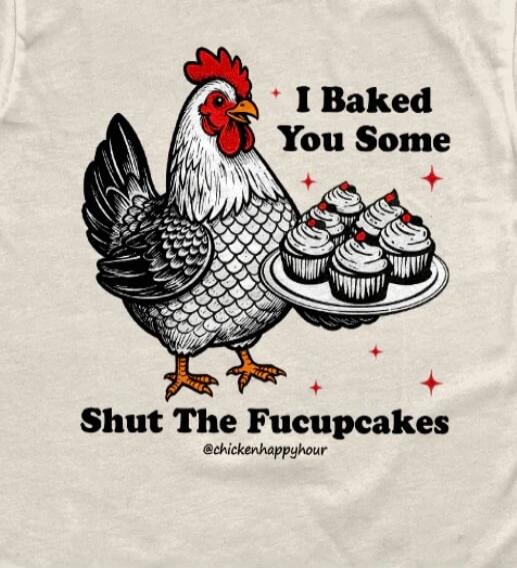 I Baked You Some
Shut The Fucupcakes