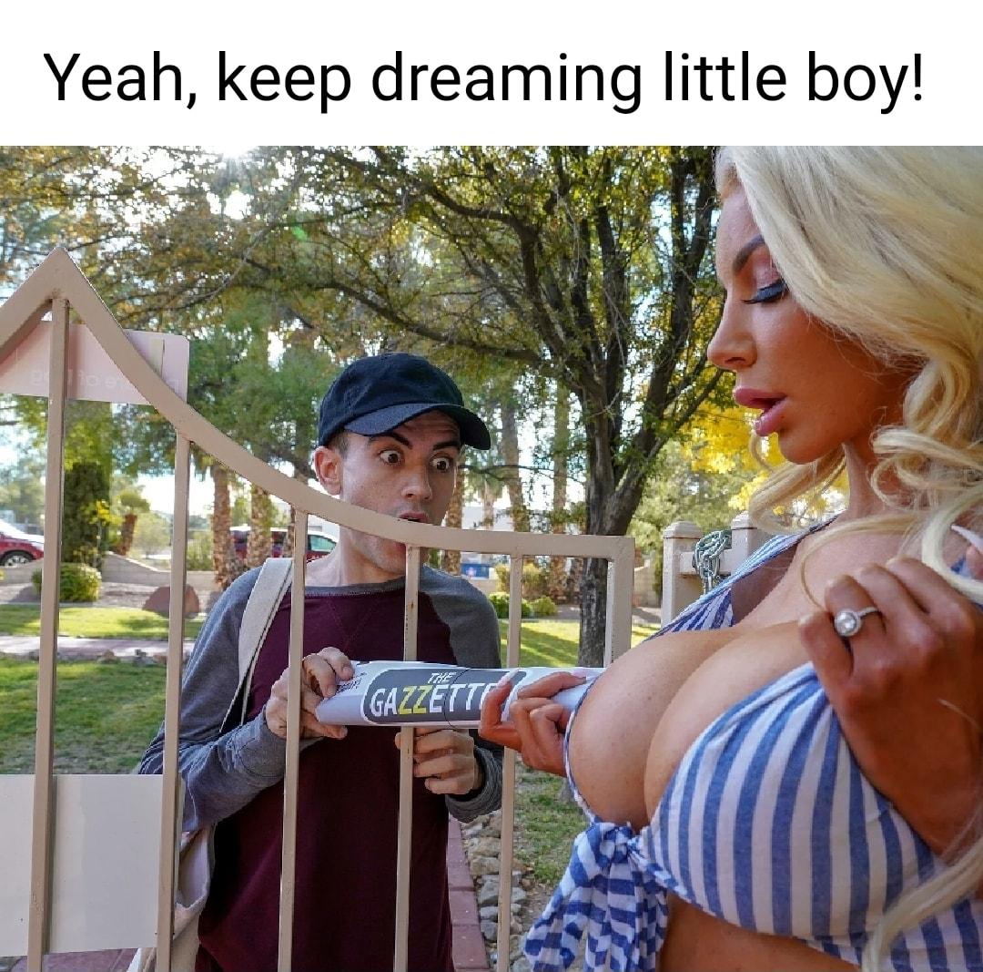 Yeah keep dreaming little boy tk Y 3 a o g