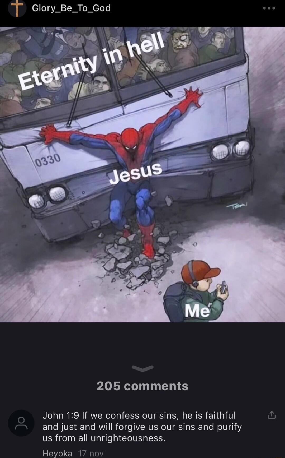 T Glory_Be_To_God 205 comments John 19 If we confess our sins he is faithful and just and will forgive us our sins and purify us from all unrighteousness Heyoka 17 no