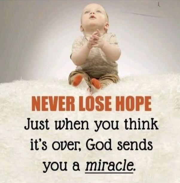 NEVER LOSE HOPE
Just when you think it's over, God sends you a miracle.