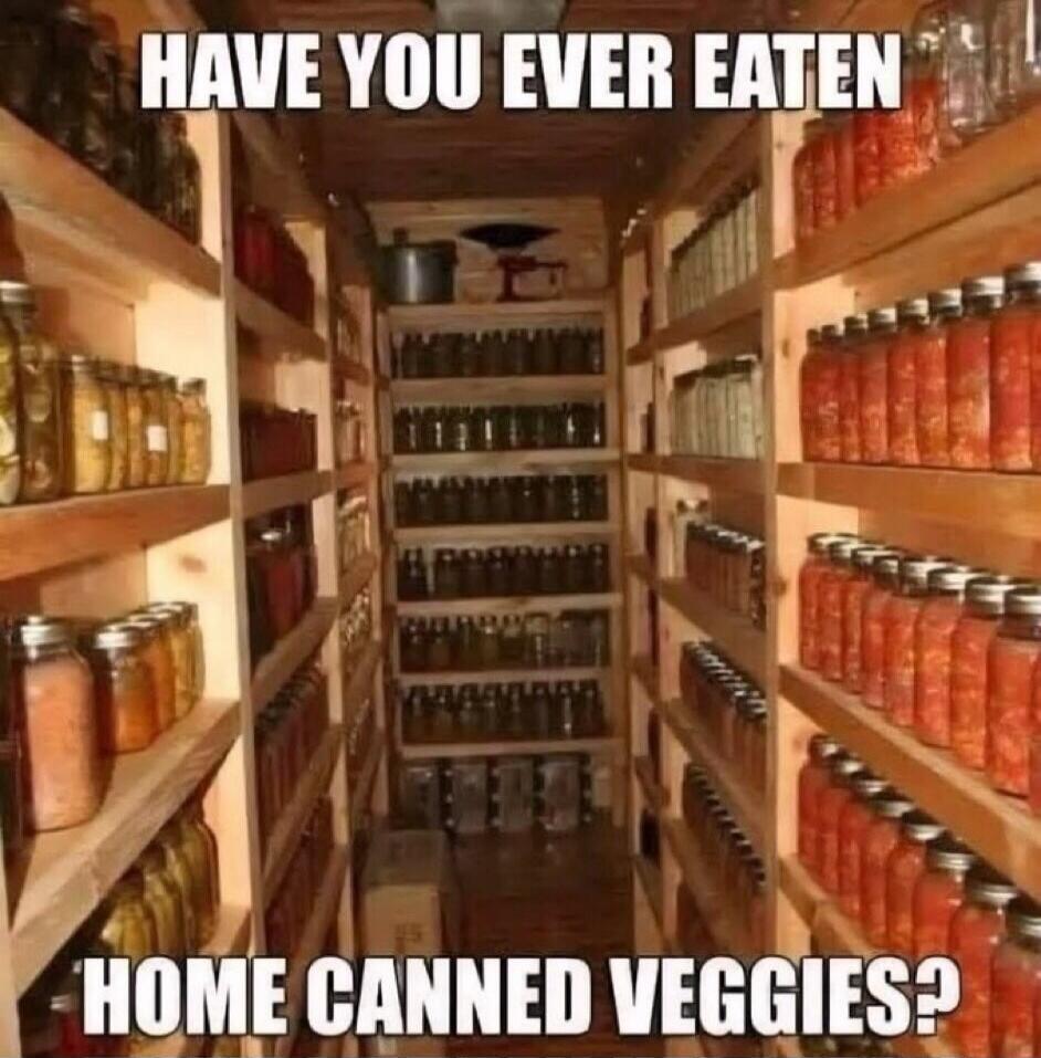 HAVE YOU EVER EATEN HOME CANNED VEGGIES?