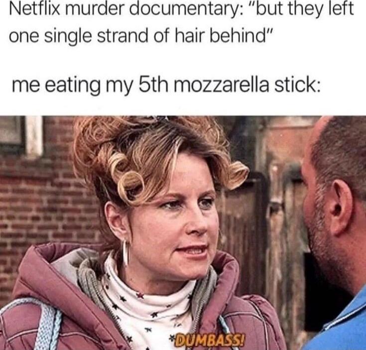 Netflix murder documentary one single strand of hair behind me eating my 5th mozzarella stick