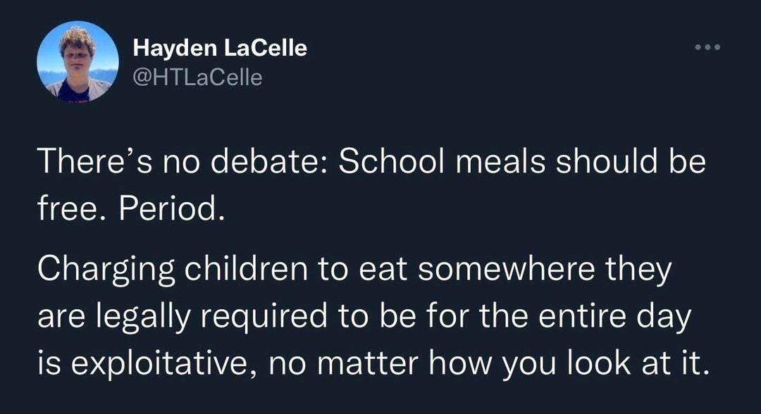 Hayden LaCelle HTLaCelle Theres no debate School meals should be free Period Charging children to eat somewhere they are legally required to be for the entire day is exploitative no matter how you look at it 549 PM 81422 Twitter for iPhone