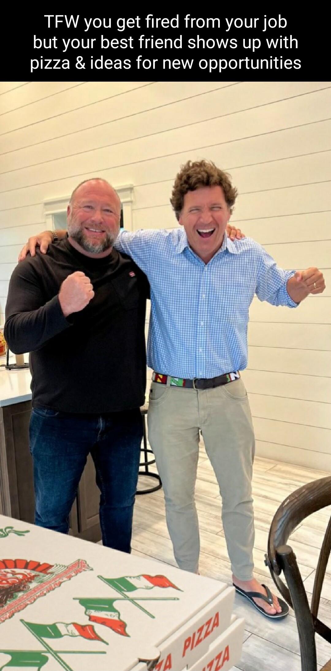 TFW you get fired from your job but your best friend shows up with pizza ideas for new opportunities