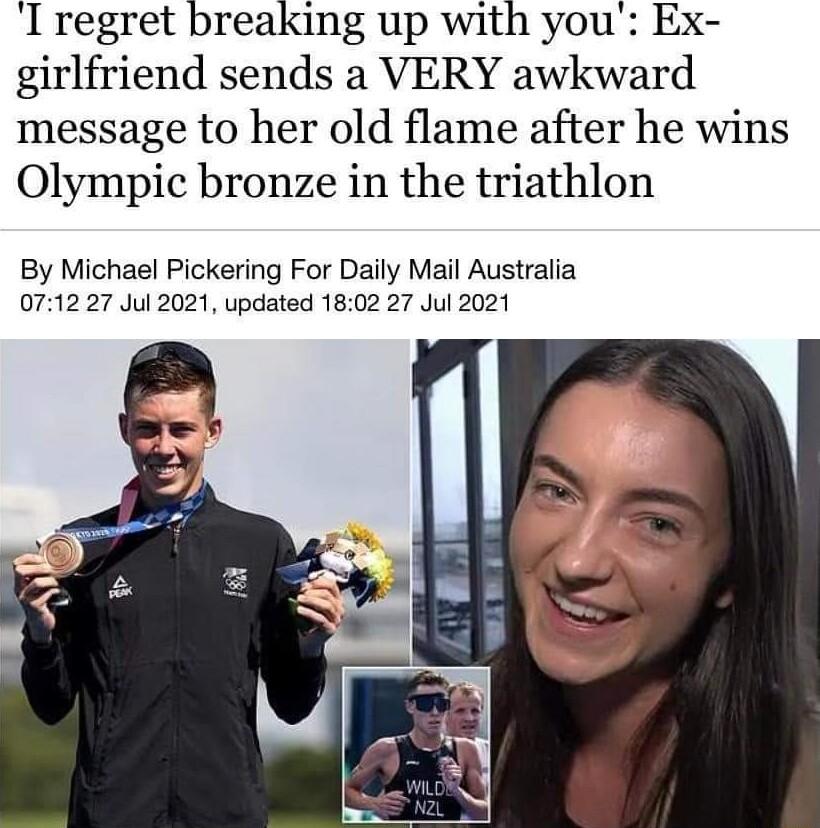 I regret breaking up with you Ex girlfriend sends a VERY awkward message to her old flame after he wins Olympic bronze in the triathlon By Michael Pickering For Daily Mail Australia 0712 27 Jul 2021 updated 1802 27 Jul 2021