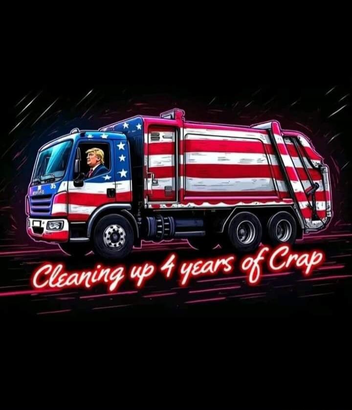 Donald Trump driving a garbage truck painted with the American flag. The text reads: 'Cleaning up 4 years of Crap'.