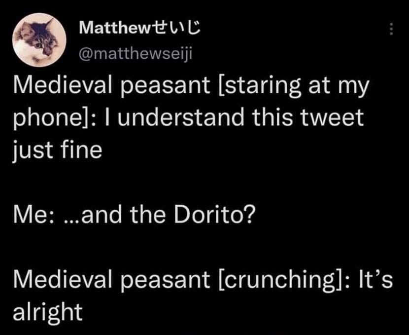 Matthewt L Gl BN GENEET Medieval peasant staring at my phone understand this tweet just fine Me and the Dorito Medieval peasant crunching Its alright 306 PM 19 Oct 22 Twitter for iPhone Lo QRERVEEICHE ko Nl RIS 101K Likes