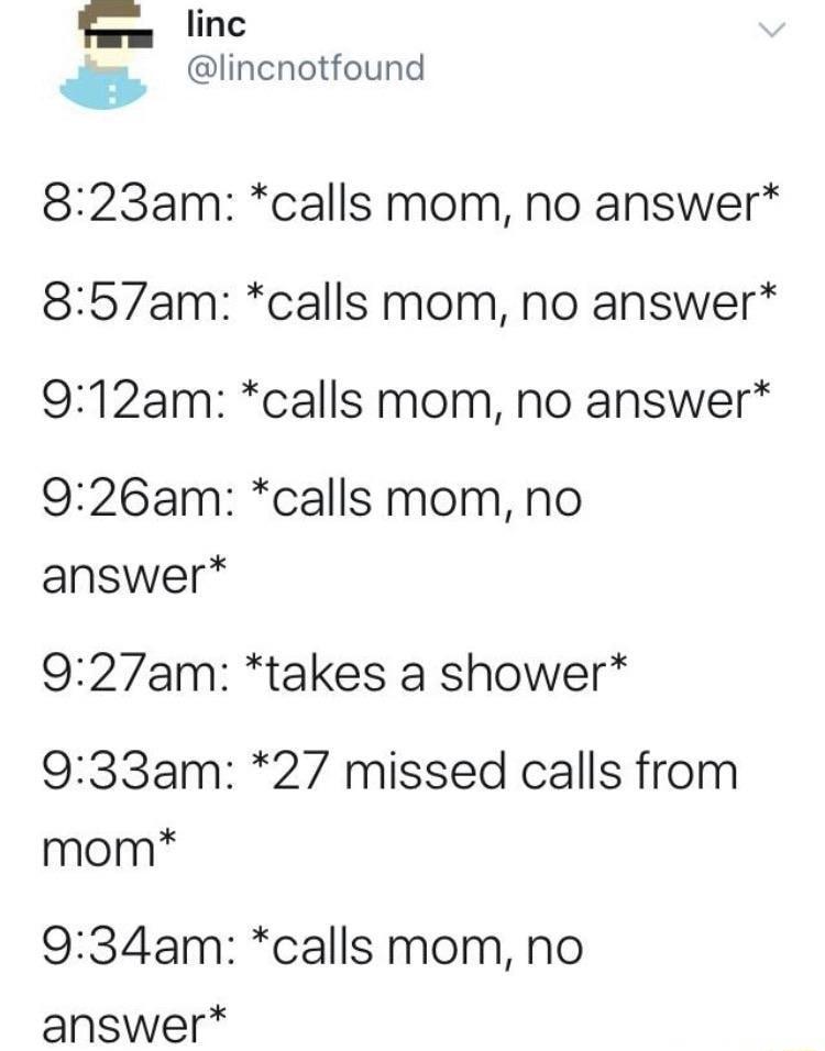 linc lincnotfound e 823am calls mom no answer 857am calls mom no answer 912am calls mom no answer 926am calls mom no answer 927am takes a shower 933am 27 missed calls from mom 934am calls mom no answer