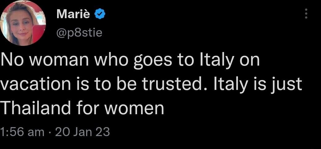 Marie p8stie No woman who goes to Italy on vacation is to be trusted Italy is just Thailand for women R R loBE k CTo R QUIAVERE Kol LR S Nl R LT 6 GR QRICH