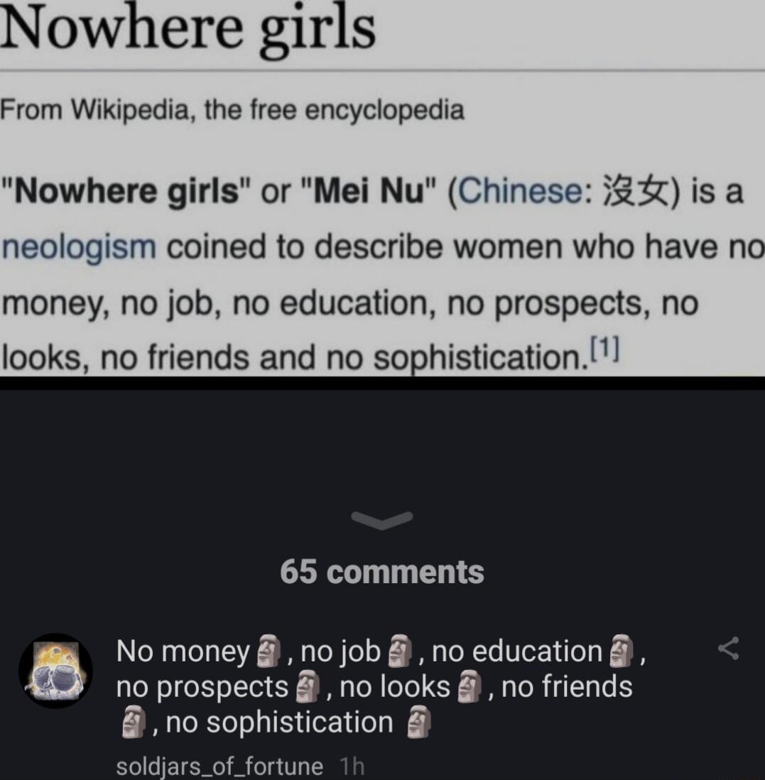 owhere girls From Wikipedia the free encyclopedia Nowhere girls or Mei Nu Chinese j2 is a neologism coined to describe women who have no money no job no education no prospects no looks no friends and no sophistication 65 comments a No money no job no education no prospects no looks no friends no sophistication soldiars_of_fortune