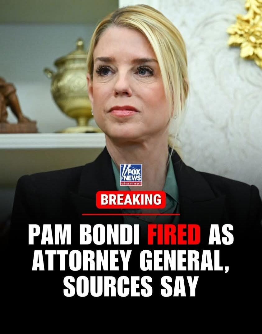 FOX NEWS channel BREAKING PAM BONDI FIRED AS ATTORNEY GENERAL, SOURCES SAY
