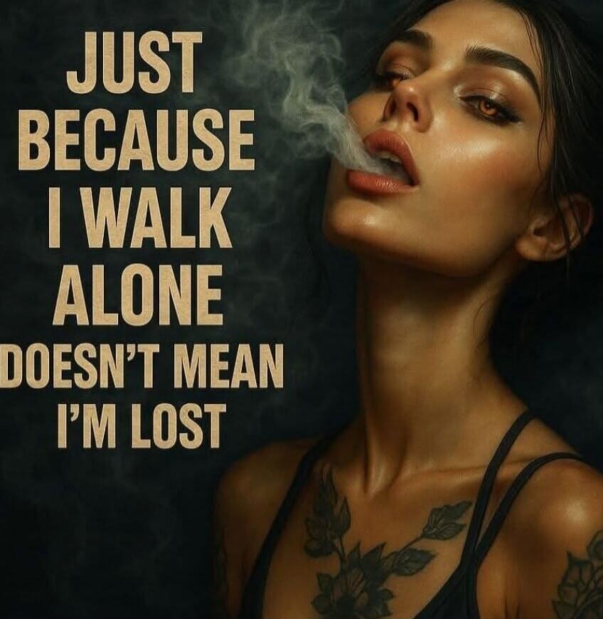 JUST BECAUSE I WALK ALONE DOESN'T MEAN I'M LOST
