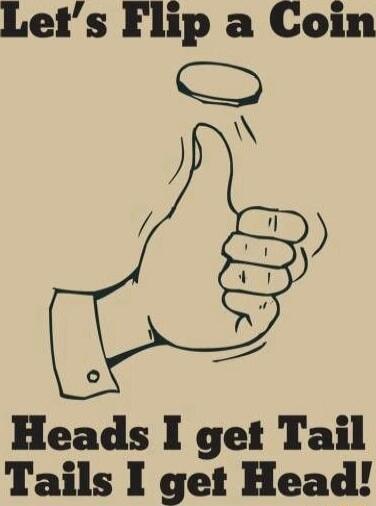 Lets Flip a Coin O N o3 Heads I get Tail Tails I get Head