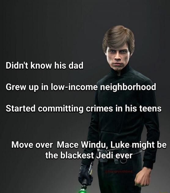 Didn't know his dad
Grew up in low-income neighborhood
Started committing crimes in his teens
Move over Mace Windu, Luke might be the blackest Jedi ever