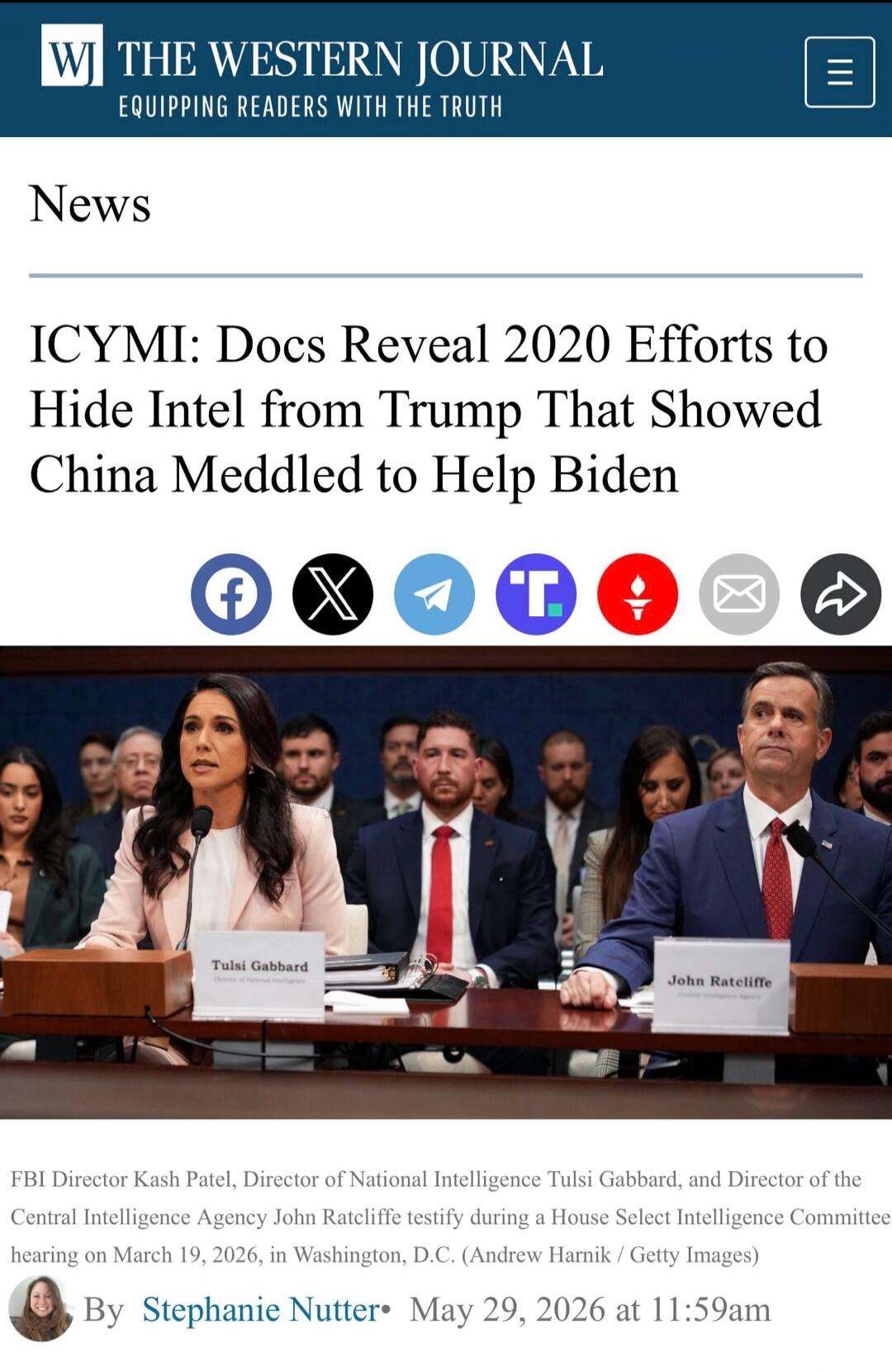 THE WESTERN JOURNAL EQUIPPING READERS WITH THE TRUTH News ICYMI: Docs Reveal 2020 Efforts to Hide Intel from Trump That Showed China Meddled to Help Biden Tulsi Gabbard John Ratcliffe FBI Director Kash Patel, Director of National Intelligence Tulsi Gabbard, and Director of the Central Intelligence Agency John Ratcliffe testify during a House Select