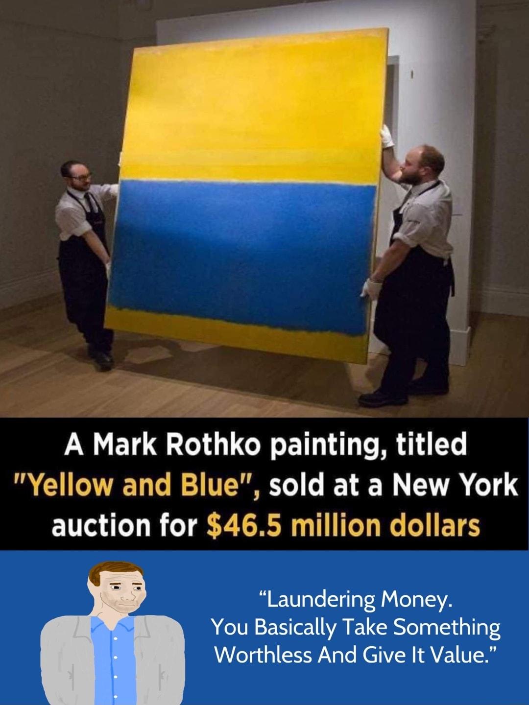 A Mrk Rbthko paiihting titled Yellow and Blue sold at a New York auction for 465 million dollars Laundering Money You Basically Take Something eTaip SN Te REHIVIN AVE VI