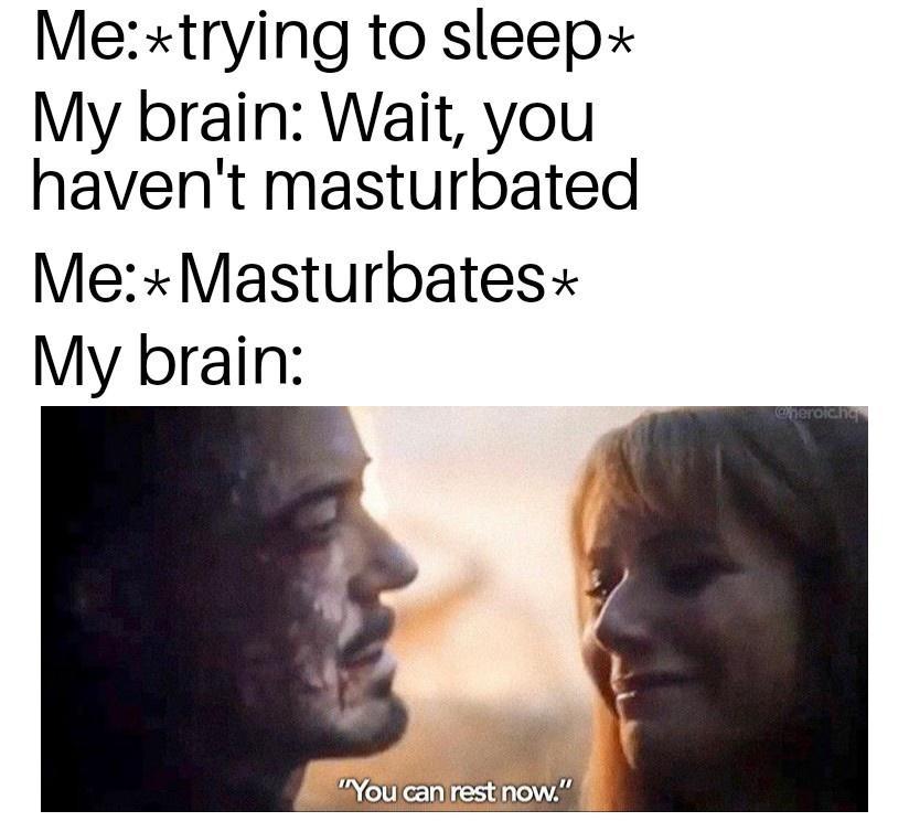 Metrying to sleep My brain Wait you havent masturbated MeMasturbates My brain