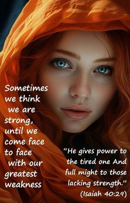 Sometimes we think we are strong, until we come face to face with our greatest weakness
“He gives power to the tired one And full might to those lacking strength.” (Isaiah 40:29)
