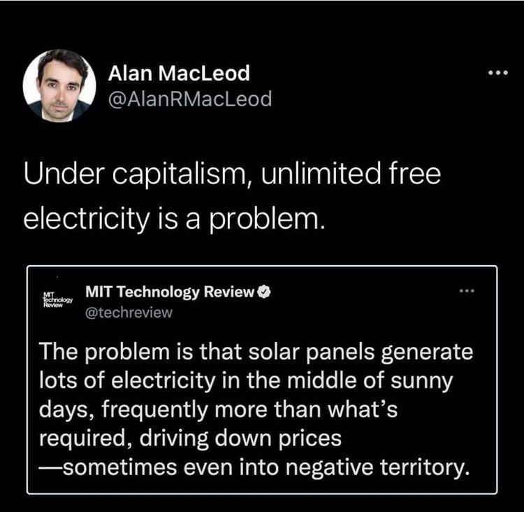 JAET IV ETel KTl QIAETIR Y EleIRTole Under capitalism unlimited free electricity is a problem wr MIT Technology Review G IEYEN The problem is that solar panels generate lots of electricity in the middle of sunny days frequently more than whats YoU11Ye Mo qViToV He ol g WoTqlel T sometimes even into negative territory