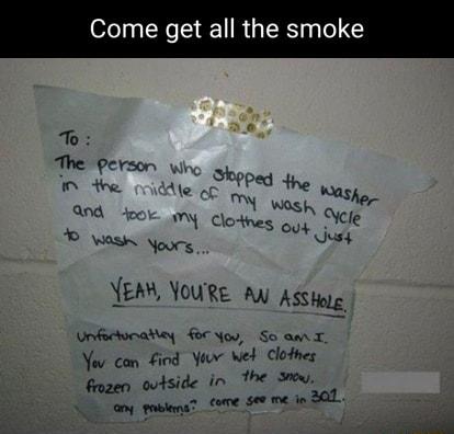 Come get all the smoke e N w WA ook iy Clones 5 s v u Wash Yooy Jusg YEM YOURE AW Asshue Unfocunatiey 0 You So am T Yo con Find Yeov Wed Clothes frozen outside in the 3oy o ot _tome 300 me in 301