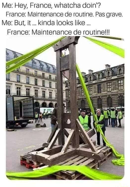 Me Hey France whatcha doin France Maintenance de routine Pas grave Me But it kinda looks like France Matntenance de routmel