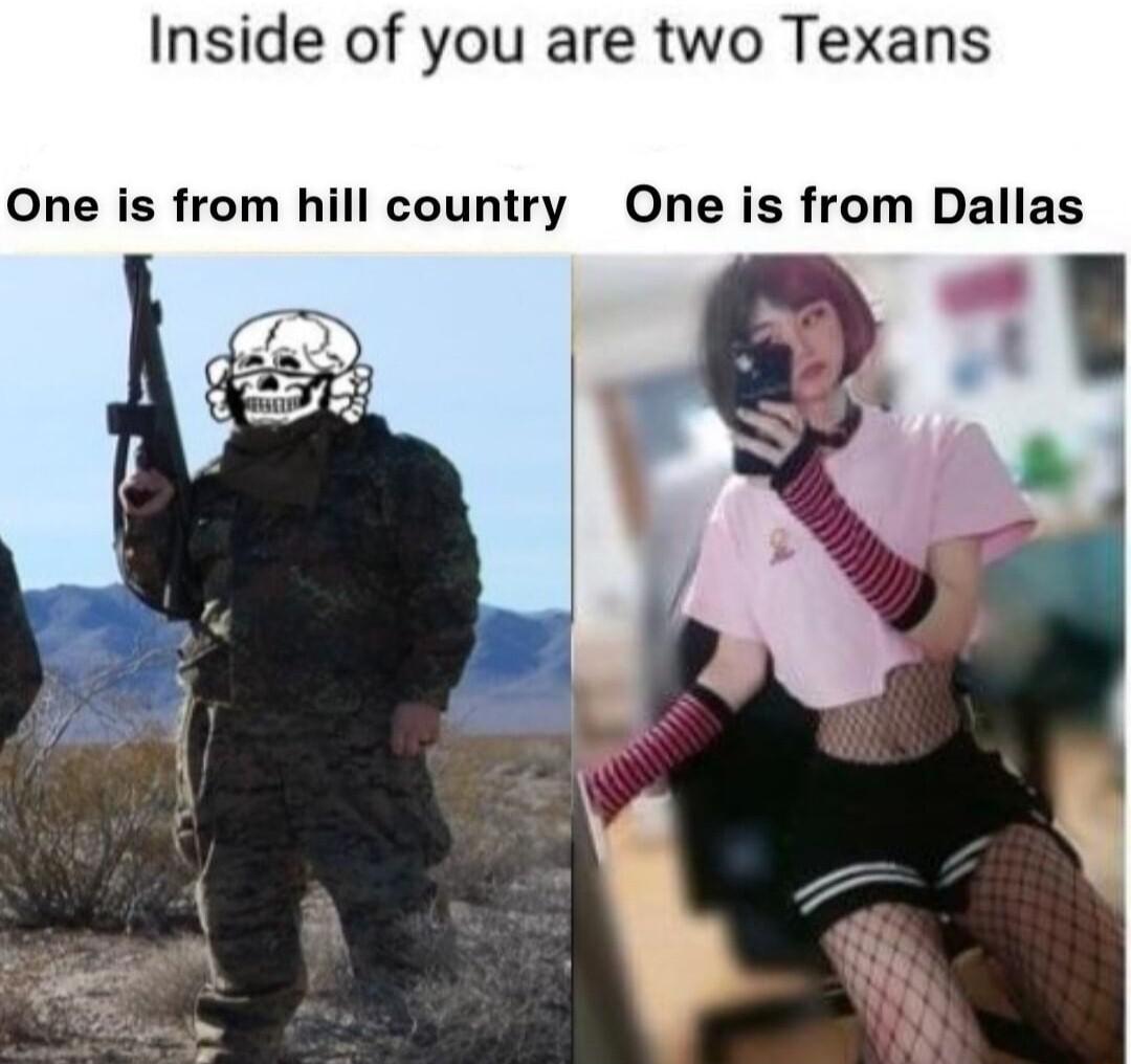 Inside of you are two Texans One is from hill country One is from Dallas