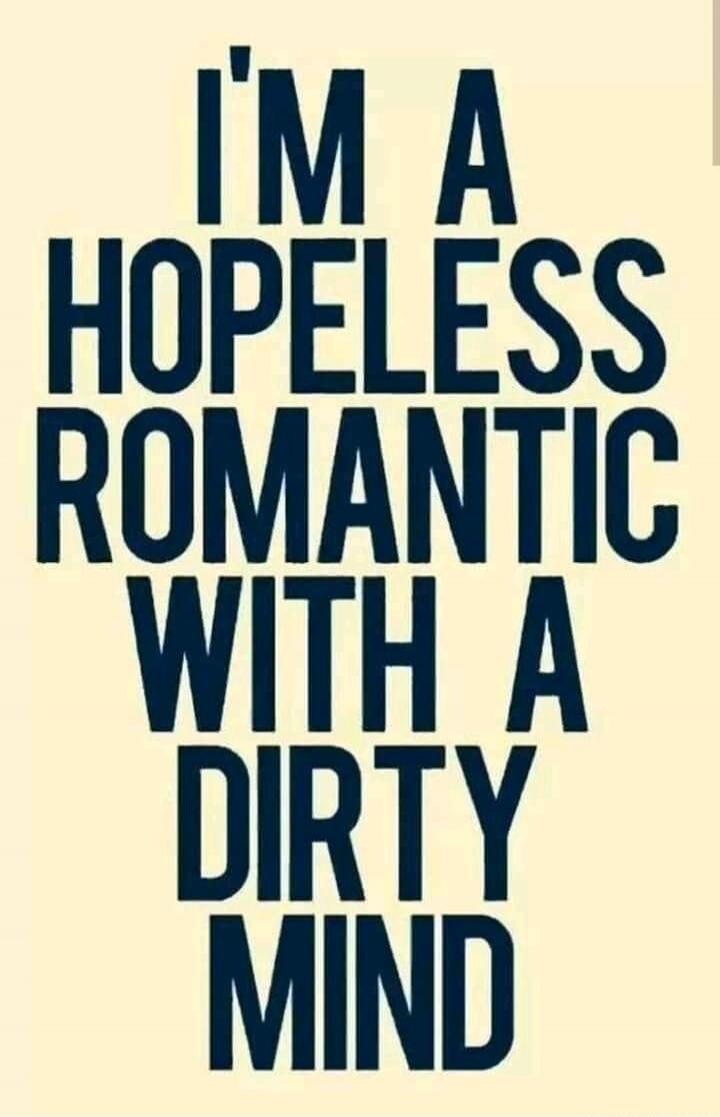 I'M A HOPELESS ROMANTIC WITH A DIRTY MIND