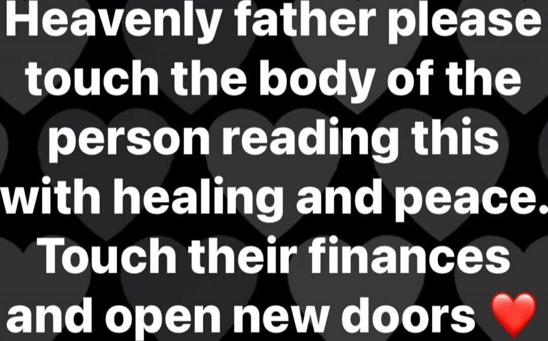Heavenly father please touch the body of the person reading this with healing and peace. Touch their finances and open new doors ❤️
