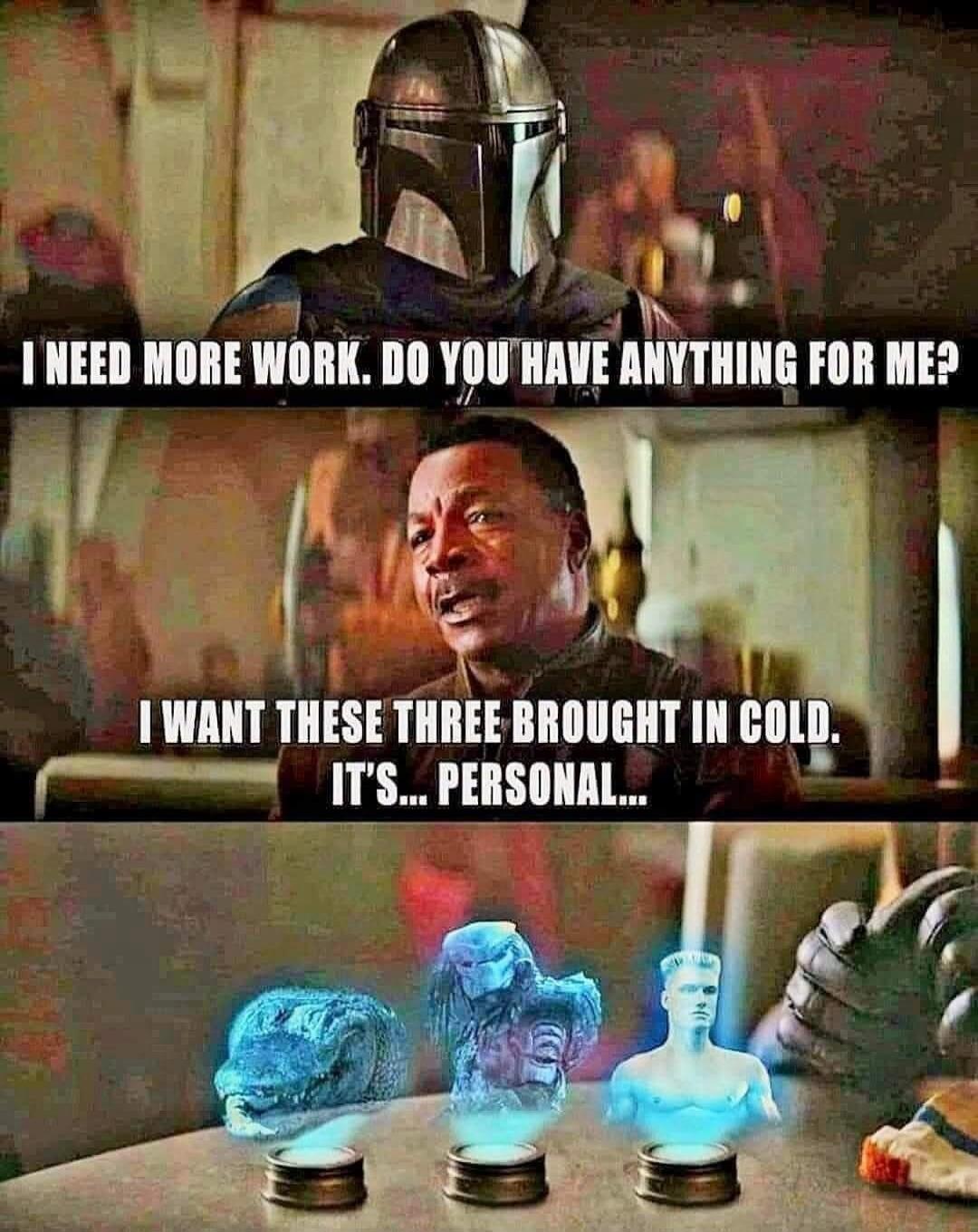 I NEED MORE WORK. DO YOU HAVE ANYTHING FOR ME? I WANT THESE THREE BROUGHT IN COLD. IT'S... PERSONAL...