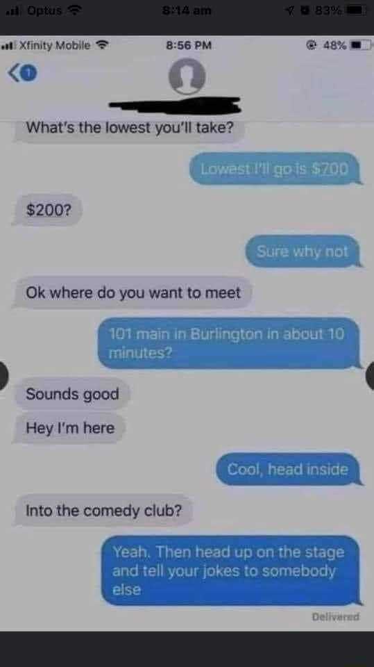 wt Xlinity Mobile 856 PM aonm b 3 v Whats the lowest youll take 200 Ok where do you want to meet Sounds good Hey Im here Into the comedy club