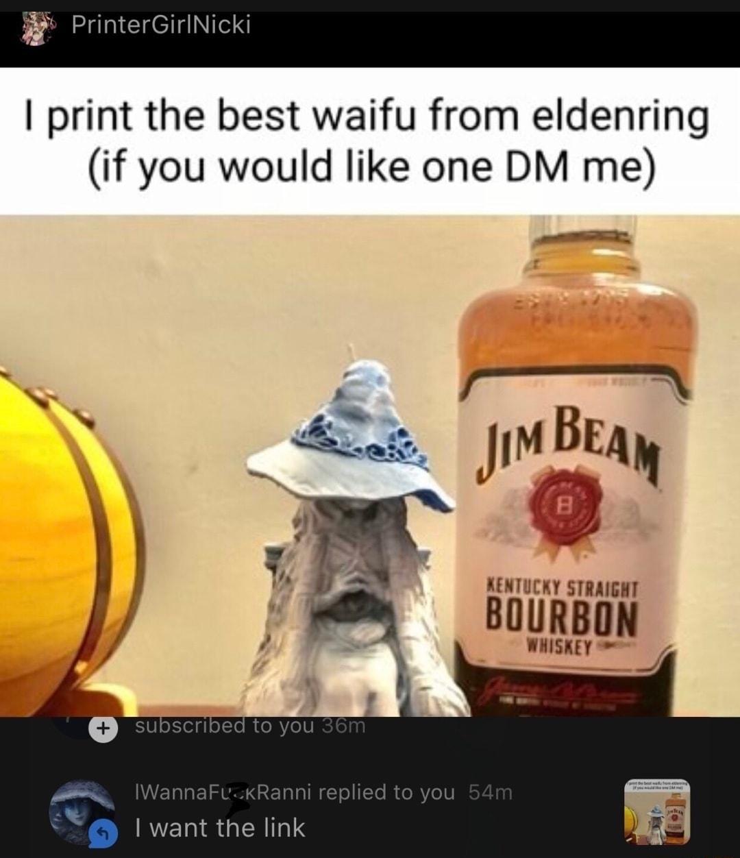 PrinterGirINicki print the best waifu from eldenring if you would like one DM me pa r N s iMBEay Am UICKY STRAIGHT BOURBON IMISKEY s want the link