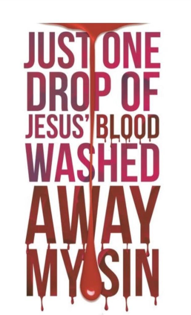 JUST ONE DROP OF JESUS' BLOOD WASHED AWAY MY SIN